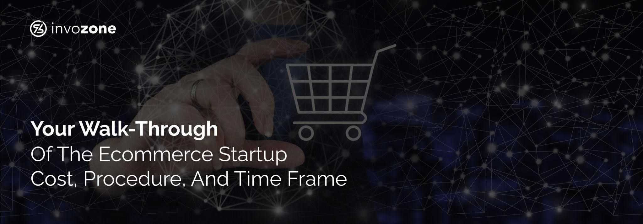 Walk-Through of The Ecommerce Startup Cost, Procedure, And Time Frame